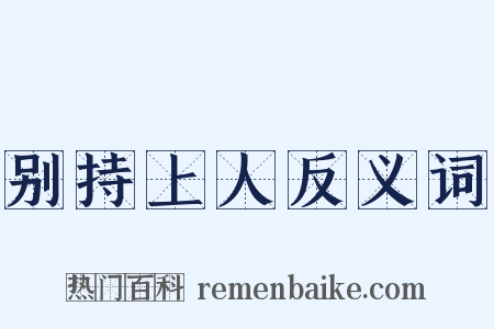 别持上人反义词是什么意思的图片